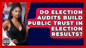 Do Election Audits Build Public Trust In Election Results? - Election Central Channel