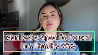 How To Manifest a SPECIFIC PERSON In a HEALTHY WAY 💕