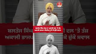 ਬਲਤੇਜ ਸਿੰਘ ਪੰਨੂ ਦਾ ਅਕਾਲੀ ਦਲ 'ਤੇ ਤੰਜ਼ ,ਅਕਾਲੀ ਭਾਜਪਾ ਗਠਜੋੜ ਨੂੰ ਲੈਕੇ ਚੁੱਕੇ ਸਵਾਲ