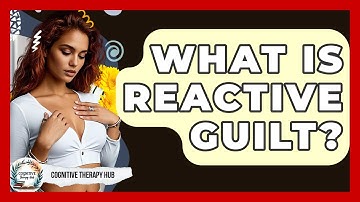 What Is Reactive Guilt? - Cognitive Therapy Hub