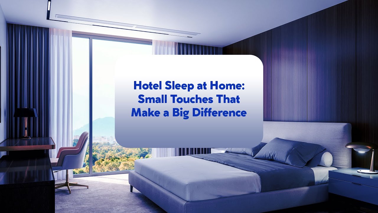 Hotel Sleep at Home: Small Touches That Make a Big Difference