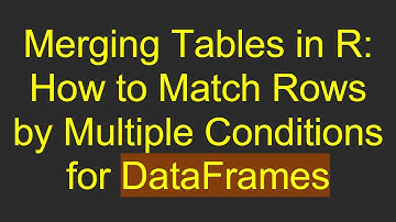 Merging Tables in R: How to Match Rows by Multiple Conditions for DataFrames