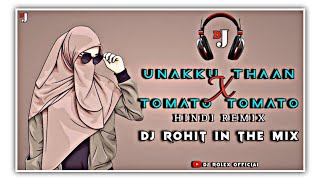 UNAKKU THAAN X TOMATO TOMATO||HINDI REMIX||DJ ROHIT IN THE MIX