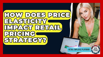 How Does Price Elasticity Impact Retail Pricing Strategy? - Retail Employee Playbook