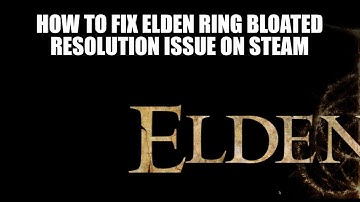 How to fix Elden Ring bloated resolution issue on steam