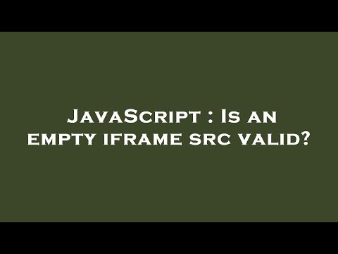 JavaScript : Is an empty iframe src valid?