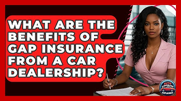 What Are The Benefits Of Gap Insurance From A Car Dealership? - Auto Coverage Explained