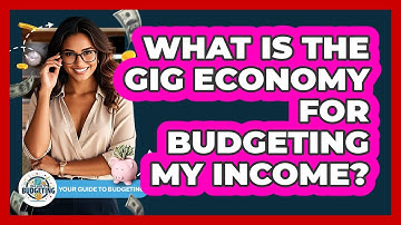 What Is The Gig Economy For Budgeting My Income? - Your Guide to Budgeting