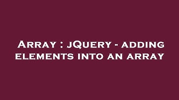 Array : jQuery - adding elements into an array