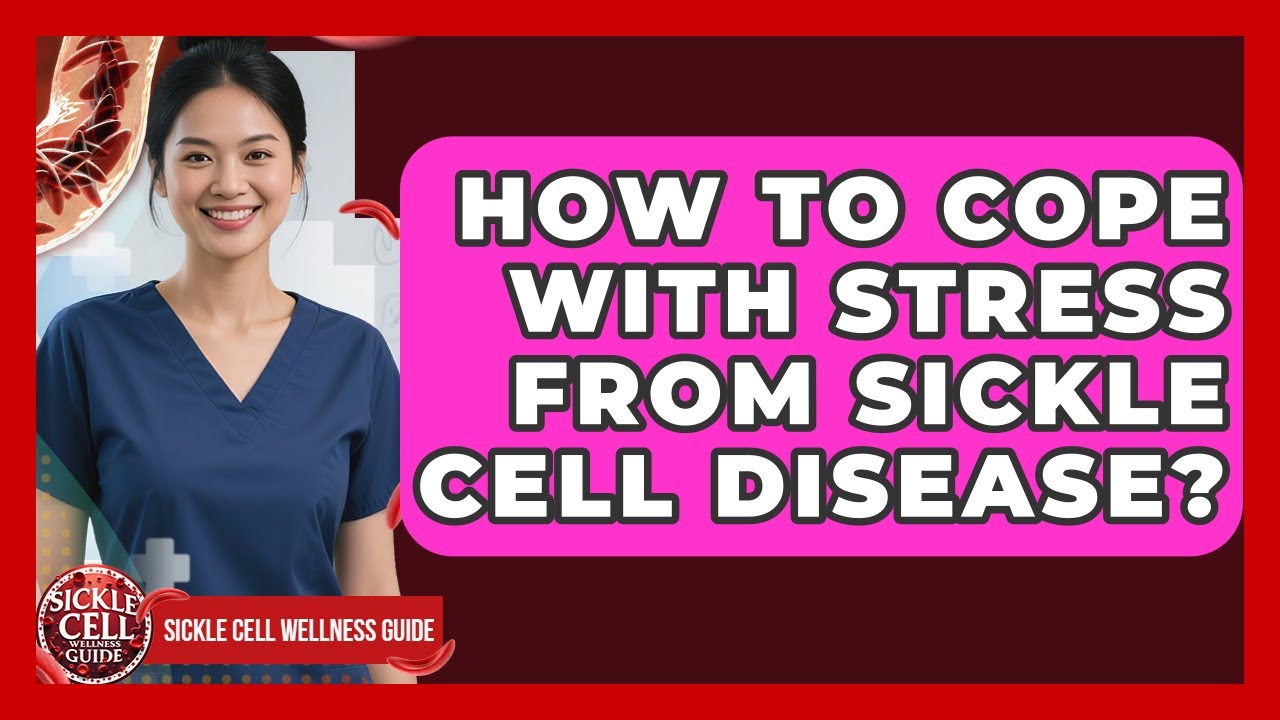 How To Cope With Stress From Sickle Cell Disease? - Sickle Cell Wellness Guide
