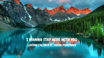 I Wanna Stay Here With You - Loving Caliber feat. Sarah Pumphrey