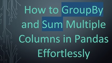 How to GroupBy and Sum Multiple Columns in Pandas Effortlessly