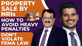 Property Sale By NRIs, How To Avoid Heavy Penalties?  Don't Violate FEMA Law