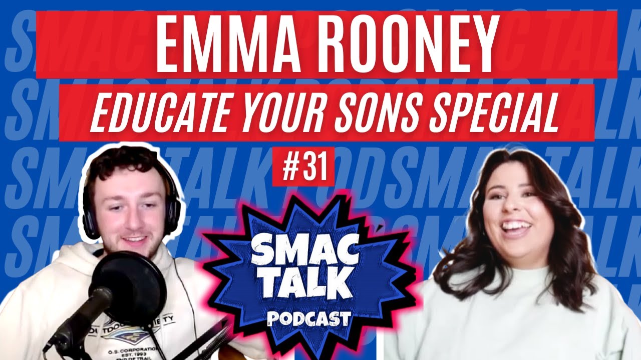 SMAC TALK PODCAST #31 | "EDUCATE YOUR SONS SPECIAL" W/EMMA ROONEY