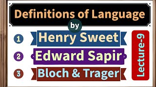 (Lecture-9), Definitions of Language by Henry Sweet, Edward Sapir, Bernard Bloch & George L. Trager