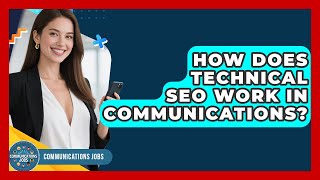 How Does Technical SEO Work In Communications? - Communications Jobs