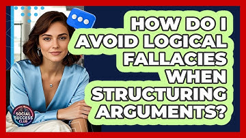 How Do I Avoid Logical Fallacies When Structuring Arguments? - Social Success Club