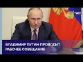 Владимир Путин проводит рабочее совещание