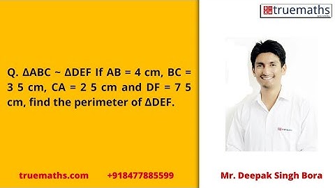 ∆ABC ~ ∆DEF  If AB = 4 cm, BC = 3 5 cm, CA = 2 5 cm and DF = 7 5 cm, find the perimeter of ∆DEF
