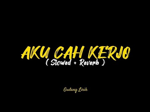 LIRIK AKU CAH KERJO ( SLOWED + REVERB ) VIRAL TIKTOK !!!
