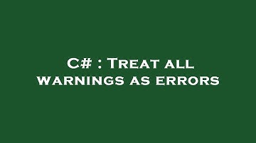 C# : Treat all warnings as errors