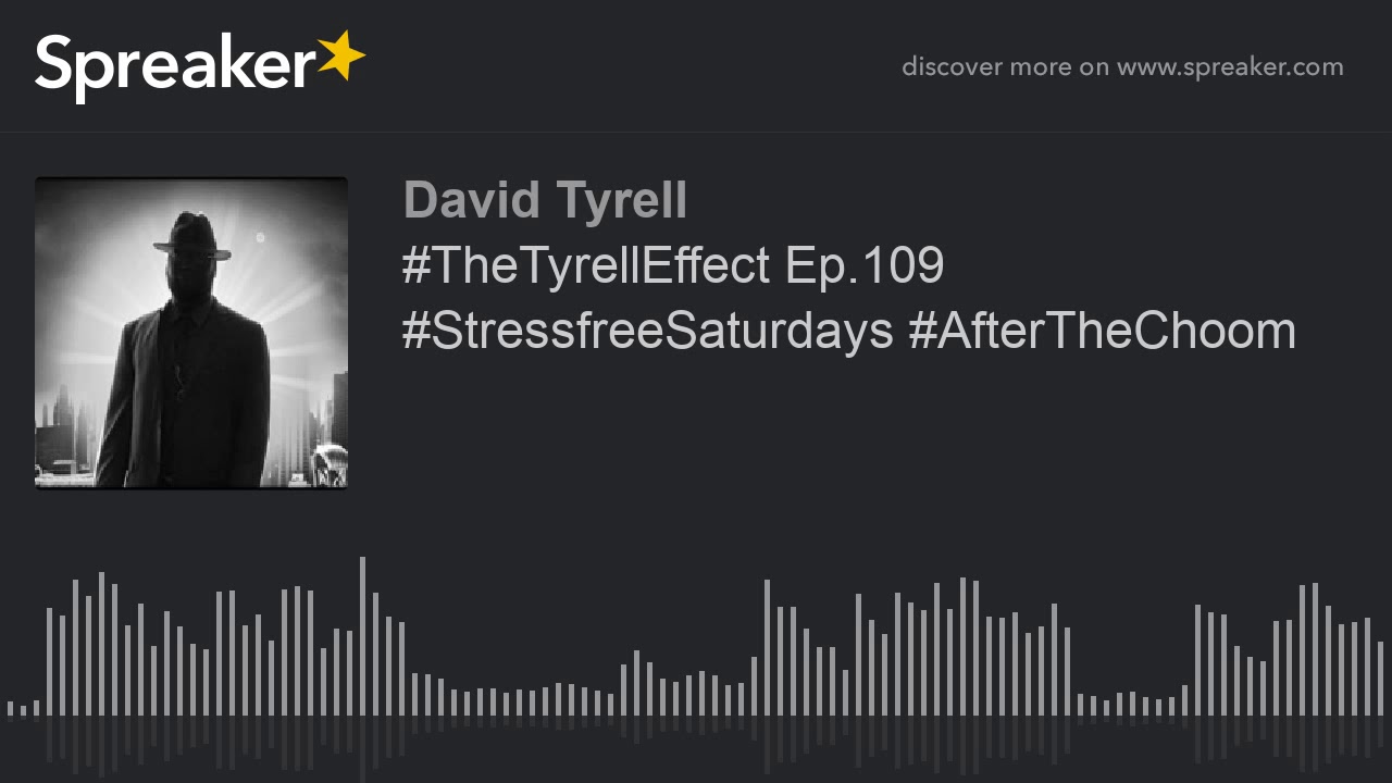#TheTyrellEffect Ep.109 #StressfreeSaturdays #AfterTheChoom