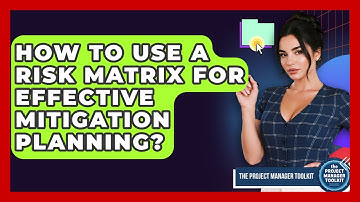 How To Use A Risk Matrix For Effective Mitigation Planning? - The Project Manager Toolkit
