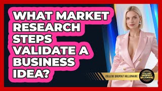 What Market Research Steps Validate A Business Idea? - College Dropout Millionaire