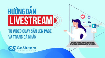 [Gostream v2] Hướng dẫn livestream từ video có sẵn lên page và trang cá nhân
