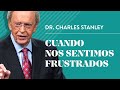 Cuando nos sentimos frustrados – Dr. Charles Stanley