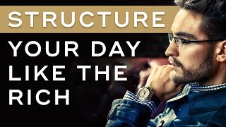 How to Structure Your Day Like the Rich - Millionaire Productivity Habits Ep. 20