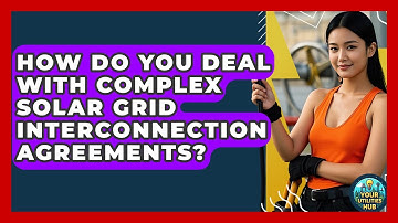 How Do You Deal With Complex Solar Grid Interconnection Agreements? - Your Utilities Hub