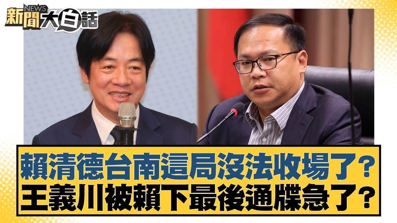 賴清德台南這局沒法收場了？王義川被賴下最後通牒急了？【#新聞大白話】20260302-9｜#黃揚明 #謝龍介 #陳揮文