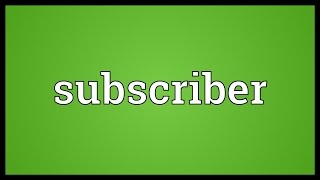 Subscriber Meaning