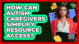 How Can Autism Caregivers Simplify Resource Access? - Answers About Autism