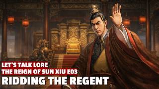 Ridding The Regent The Reign Of Sun Xiu Lets Talk Lore E03