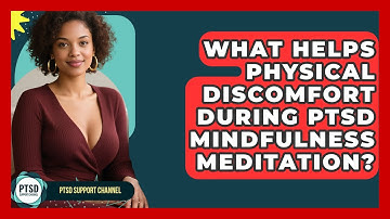 What Helps Physical Discomfort During PTSD Mindfulness Meditation? - PTSD Support Channel