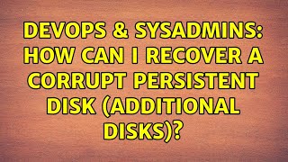 DevOps & SysAdmins: How can I recover a corrupt persistent disk (additional disks)? Wealth