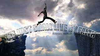 The just shall live by faith  Hebrews 10:26-39