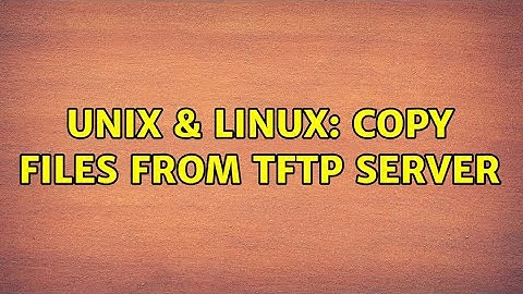 Unix & Linux: copy files from tftp server (3 Solutions!!)