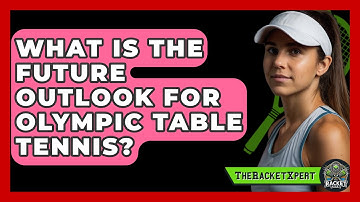 What Is The Future Outlook For Olympic Table Tennis? - The Racket Xpert