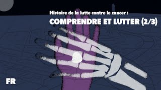 Histoire de la lutte contre le cancer : comprendre et lutter (2/3)