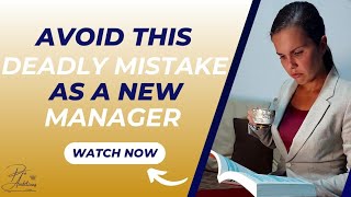 Avoid this DEADLY MISTAKE if you want to SUCCEED as a NEW MANAGER!