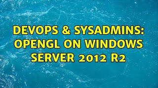 DevOps & SysAdmins: OpenGL on Windows Server 2012 R2