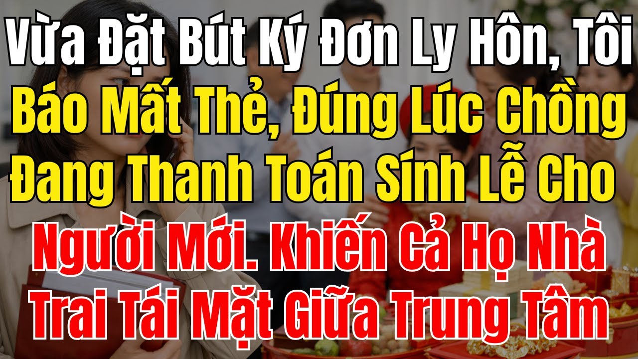 Vừa Đặt Bút Ký Đơn Ly Hôn, Tôi Báo Mất Thẻ, Đúng Lúc Chồng Đang Thanh Toán Sính Lễ Cho Người Mới