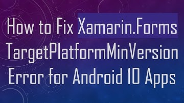 How to Fix Xamarin.Forms TargetPlatformMinVersion Error for Android 10 Apps