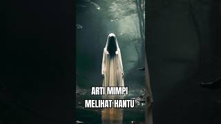 ARTI MIMPI MELIHAT HANTU #artimimpi #mimpi #faktaunik #mimpibesar #tafsirmimpi