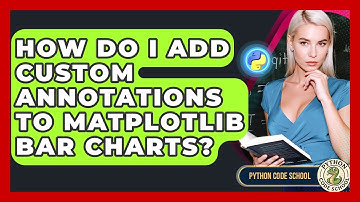 How Do I Add Custom Annotations To Matplotlib Bar Charts? - Python Code School