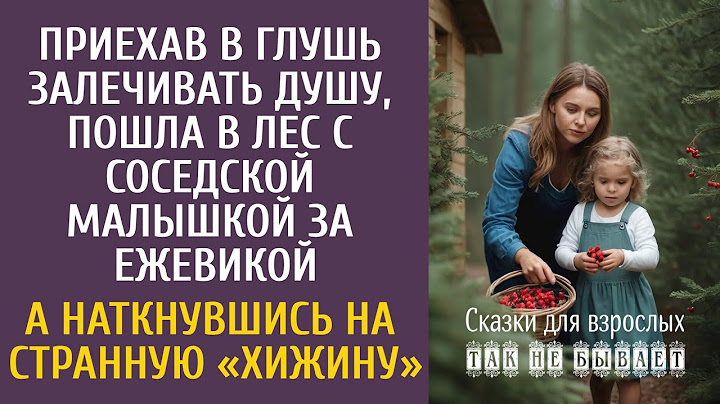 Сбежав в глушь, пошла в лес с соседской малышкой за ежевикой… А наткнувшись на странную «хижину»…