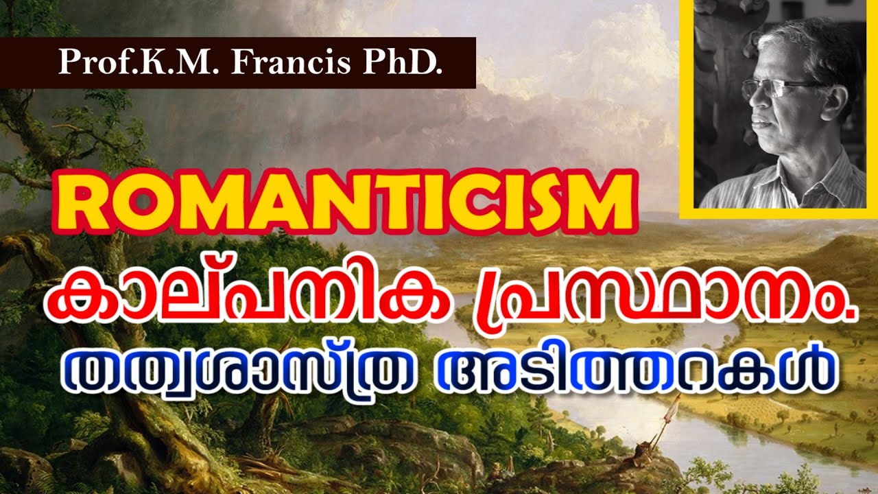 ROMANTICISM. കാല്പനിക പ്രസ്ഥാനം. തത്വശാസ്ത്ര അടിത്തറകള്‍. Prof.K.M. Francis PhD.